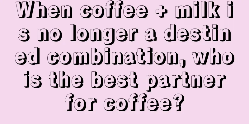 When coffee + milk is no longer a destined combination, who is the best partner for coffee?