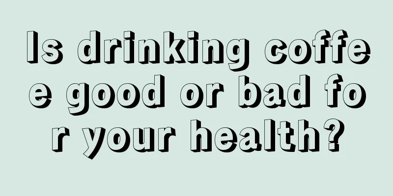 Is drinking coffee good or bad for your health?