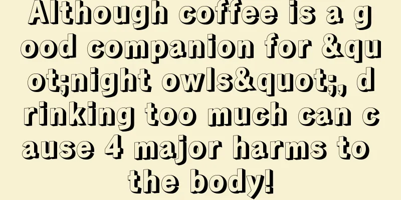 Although coffee is a good companion for "night owls", drinking too much can cause 4 major harms to the body!