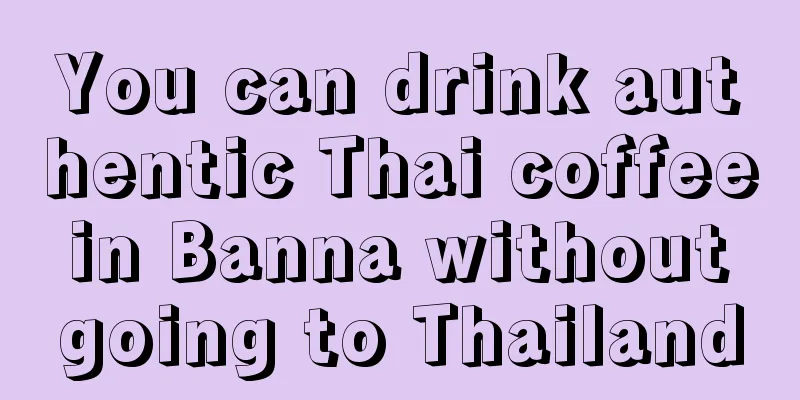 You can drink authentic Thai coffee in Banna without going to Thailand