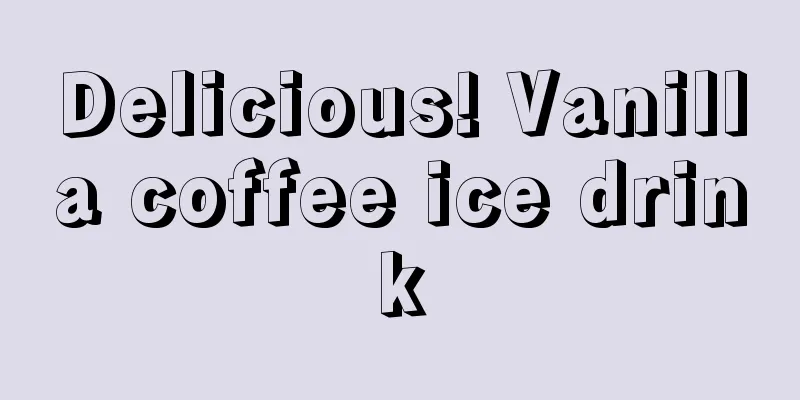 Delicious! Vanilla coffee ice drink