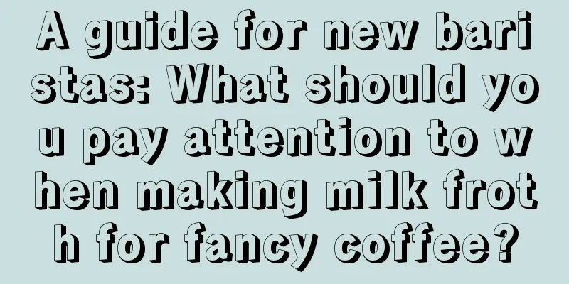 A guide for new baristas: What should you pay attention to when making milk froth for fancy coffee?