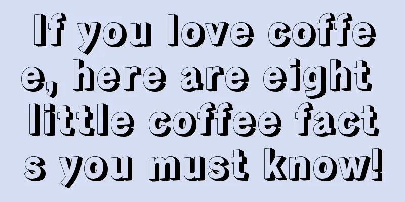 If you love coffee, here are eight little coffee facts you must know!