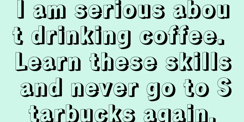 I am serious about drinking coffee. Learn these skills and never go to Starbucks again.