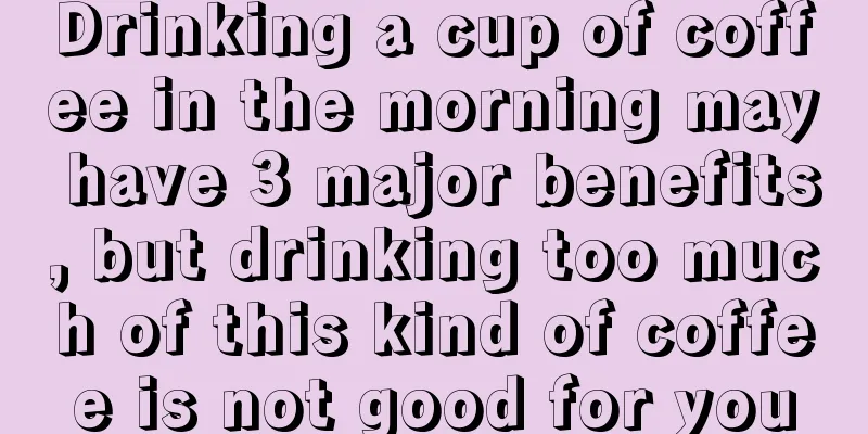 Drinking a cup of coffee in the morning may have 3 major benefits, but drinking too much of this kind of coffee is not good for you