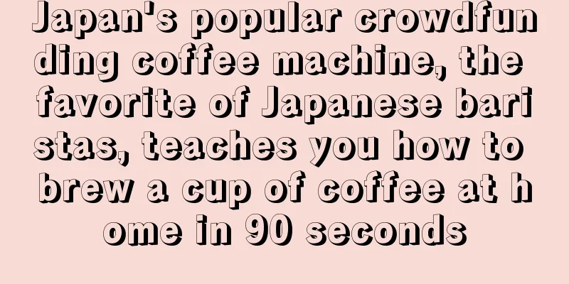 Japan's popular crowdfunding coffee machine, the favorite of Japanese baristas, teaches you how to brew a cup of coffee at home in 90 seconds