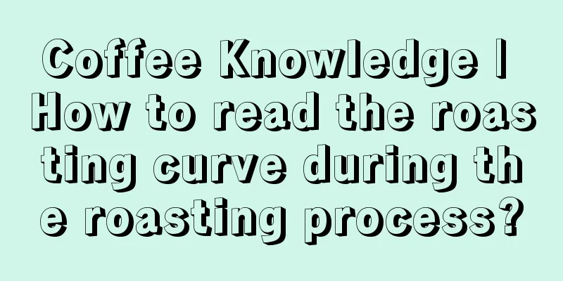 Coffee Knowledge | How to read the roasting curve during the roasting process?