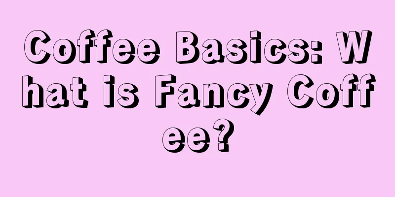 Coffee Basics: What is Fancy Coffee?