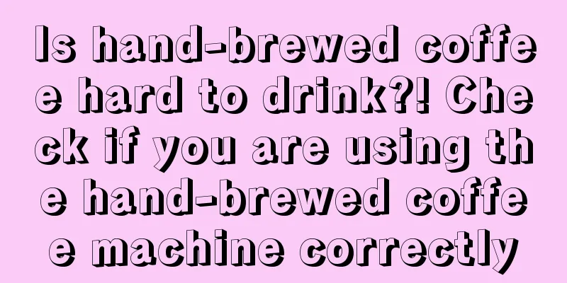 Is hand-brewed coffee hard to drink?! Check if you are using the hand-brewed coffee machine correctly