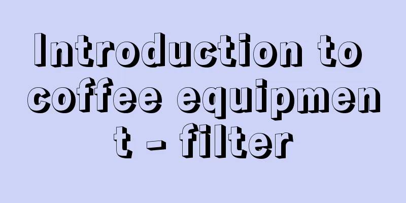 Introduction to coffee equipment - filter