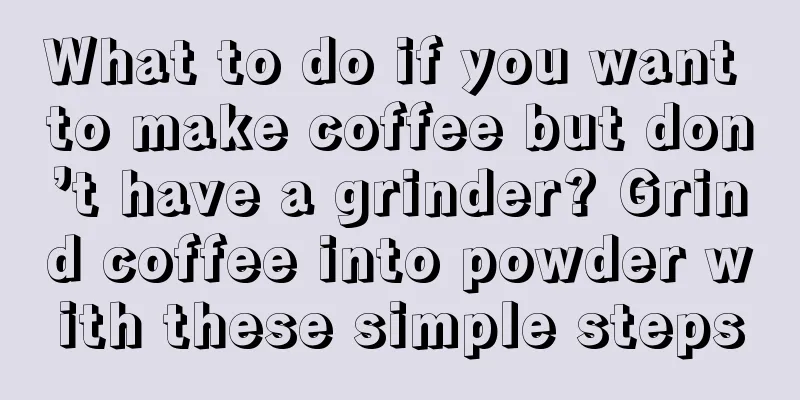 What to do if you want to make coffee but don’t have a grinder? Grind coffee into powder with these simple steps