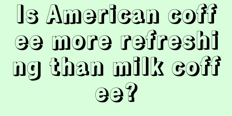 Is American coffee more refreshing than milk coffee?