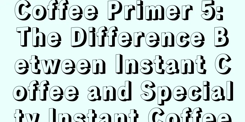 Coffee Primer 5: The Difference Between Instant Coffee and Specialty Instant Coffee