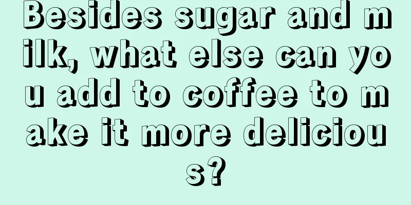 Besides sugar and milk, what else can you add to coffee to make it more delicious?