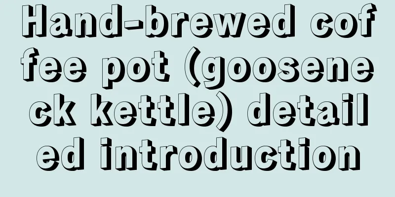 Hand-brewed coffee pot (gooseneck kettle) detailed introduction