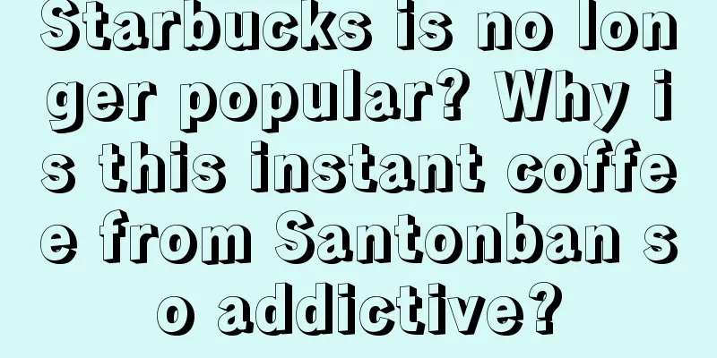 Starbucks is no longer popular? Why is this instant coffee from Santonban so addictive?