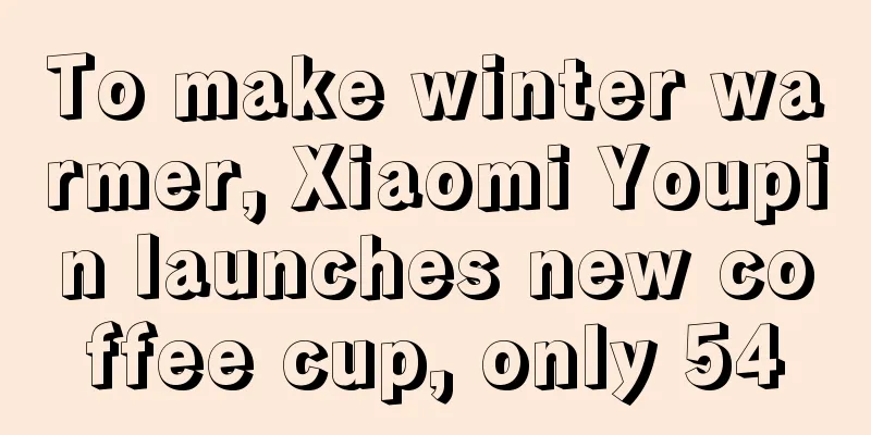 To make winter warmer, Xiaomi Youpin launches new coffee cup, only 54