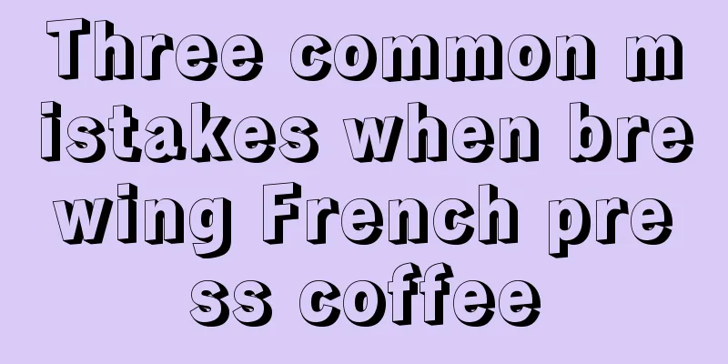 Three common mistakes when brewing French press coffee