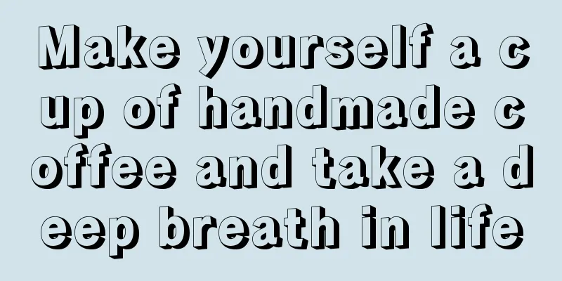 Make yourself a cup of handmade coffee and take a deep breath in life