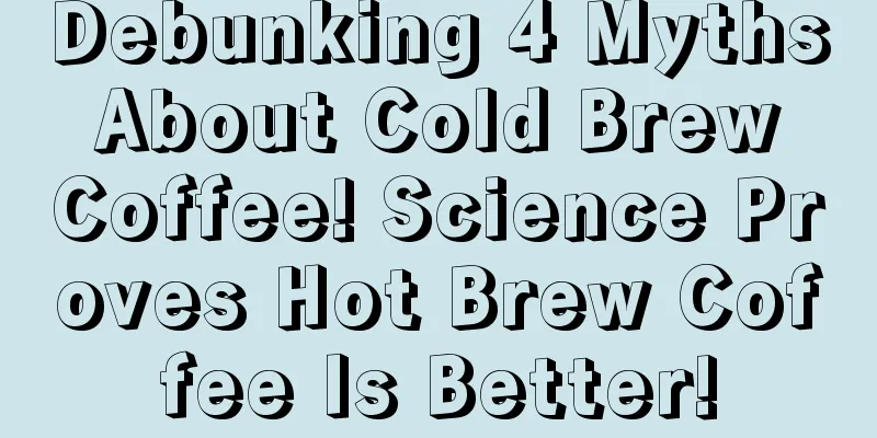 Debunking 4 Myths About Cold Brew Coffee! Science Proves Hot Brew Coffee Is Better!