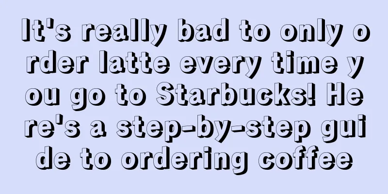 It's really bad to only order latte every time you go to Starbucks! Here's a step-by-step guide to ordering coffee