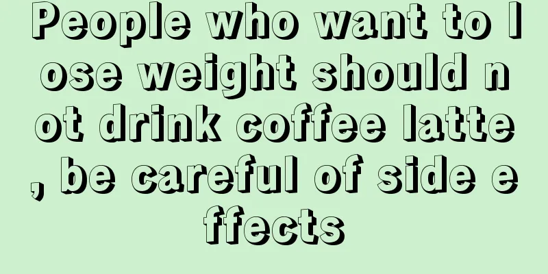 People who want to lose weight should not drink coffee latte, be careful of side effects