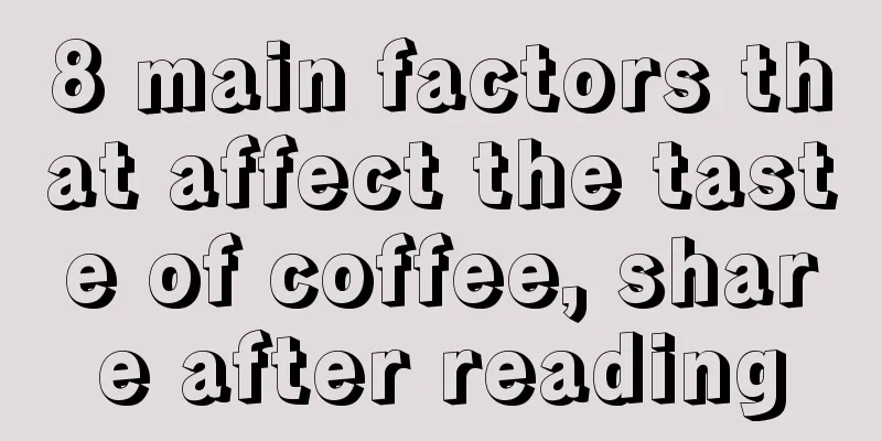 8 main factors that affect the taste of coffee, share after reading