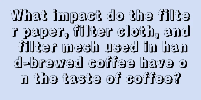 What impact do the filter paper, filter cloth, and filter mesh used in hand-brewed coffee have on the taste of coffee?