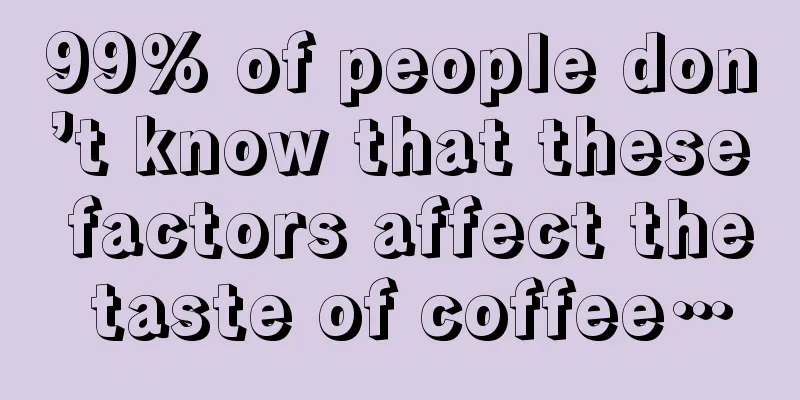 99% of people don’t know that these factors affect the taste of coffee…