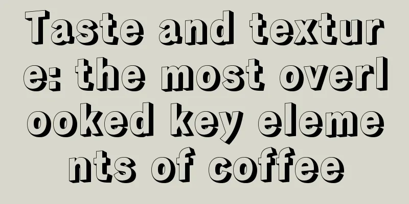 Taste and texture: the most overlooked key elements of coffee