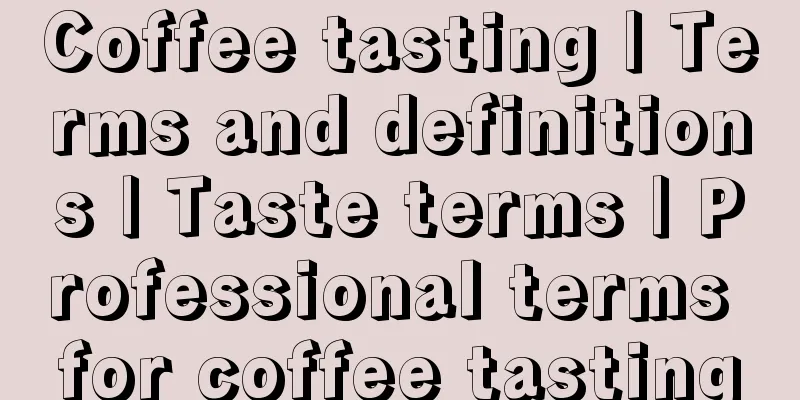 Coffee tasting | Terms and definitions | Taste terms | Professional terms for coffee tasting