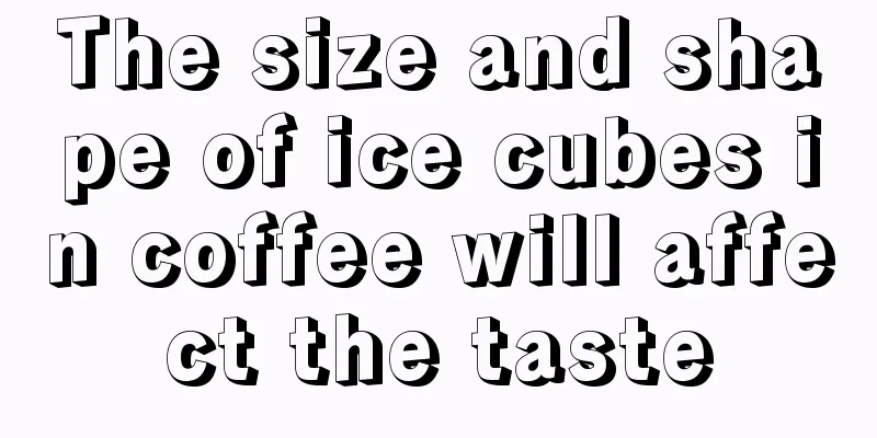 The size and shape of ice cubes in coffee will affect the taste