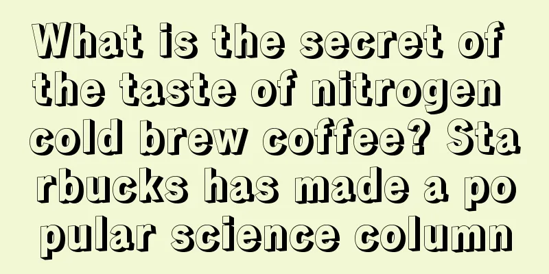 What is the secret of the taste of nitrogen cold brew coffee? Starbucks has made a popular science column