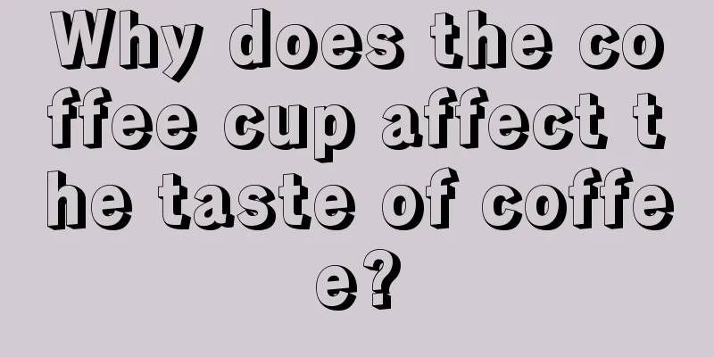 Why does the coffee cup affect the taste of coffee?