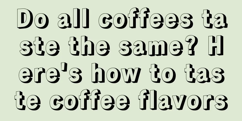 Do all coffees taste the same? Here's how to taste coffee flavors