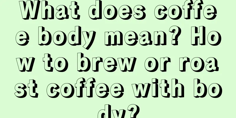 What does coffee body mean? How to brew or roast coffee with body?