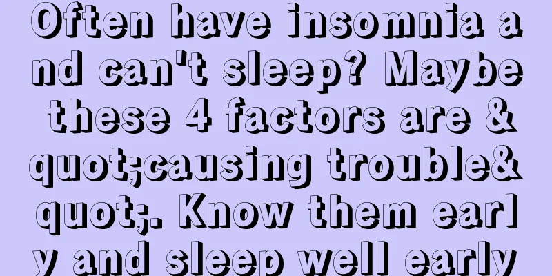 Often have insomnia and can't sleep? Maybe these 4 factors are "causing trouble". Know them early and sleep well early