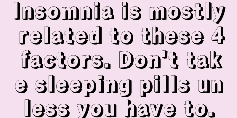 Insomnia is mostly related to these 4 factors. Don't take sleeping pills unless you have to.