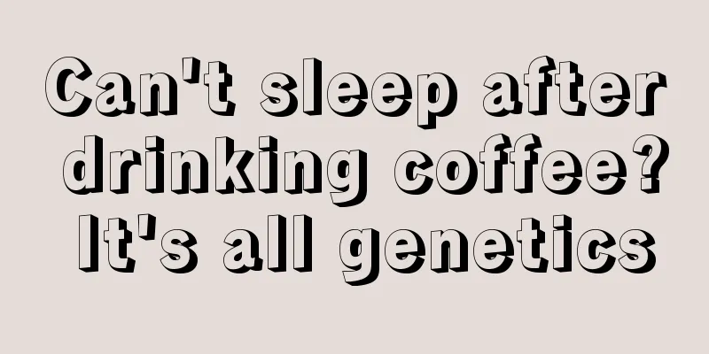 Can't sleep after drinking coffee? It's all genetics