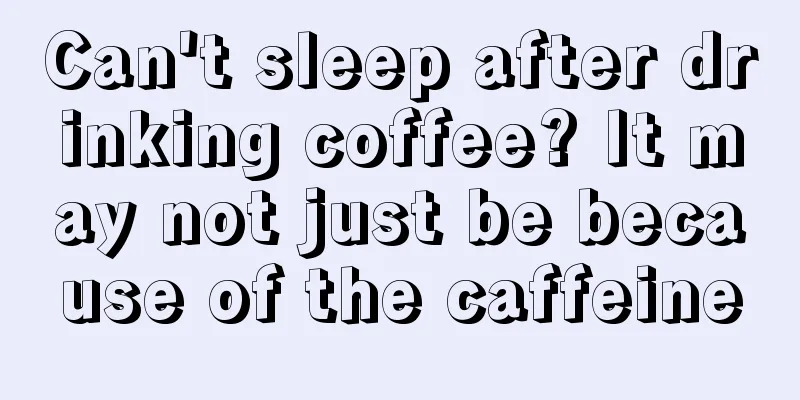 Can't sleep after drinking coffee? It may not just be because of the caffeine