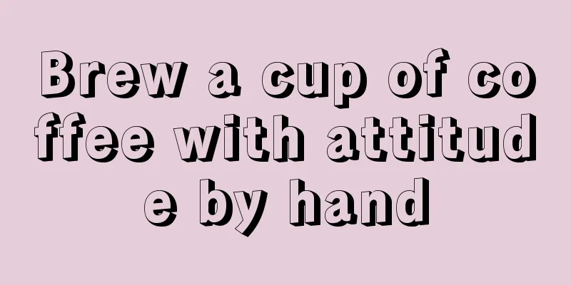 Brew a cup of coffee with attitude by hand