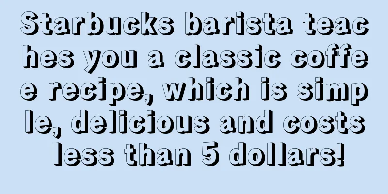 Starbucks barista teaches you a classic coffee recipe, which is simple, delicious and costs less than 5 dollars!