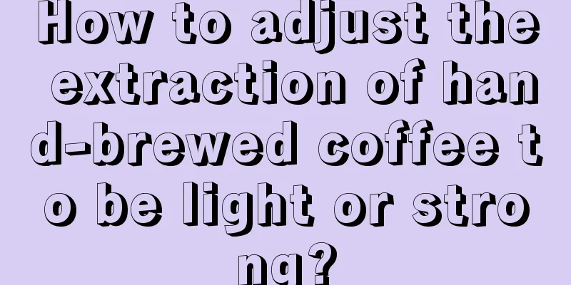 How to adjust the extraction of hand-brewed coffee to be light or strong?