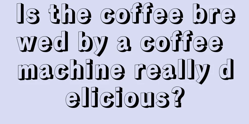 Is the coffee brewed by a coffee machine really delicious?