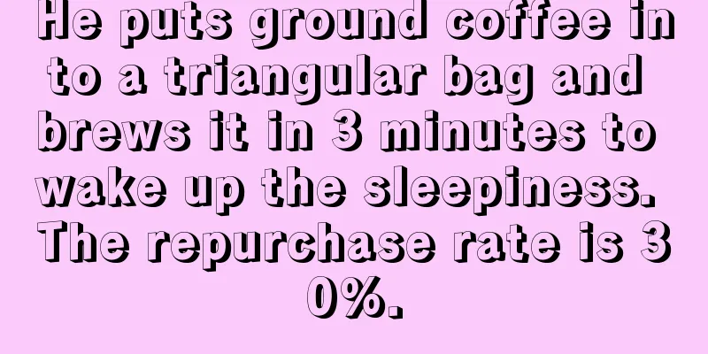 He puts ground coffee into a triangular bag and brews it in 3 minutes to wake up the sleepiness. The repurchase rate is 30%.