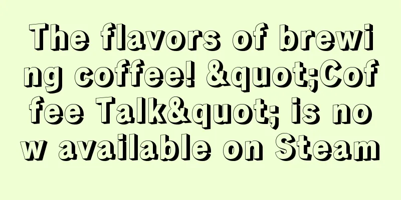 The flavors of brewing coffee! "Coffee Talk" is now available on Steam