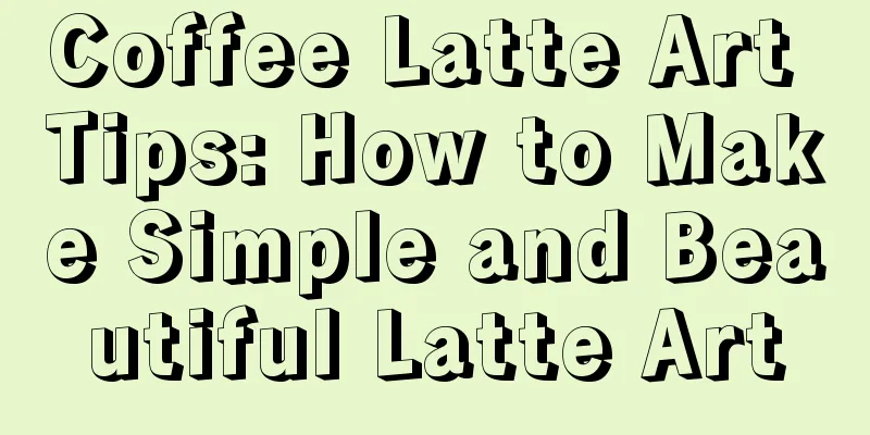 Coffee Latte Art Tips: How to Make Simple and Beautiful Latte Art