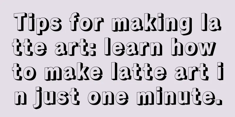 Tips for making latte art: learn how to make latte art in just one minute.