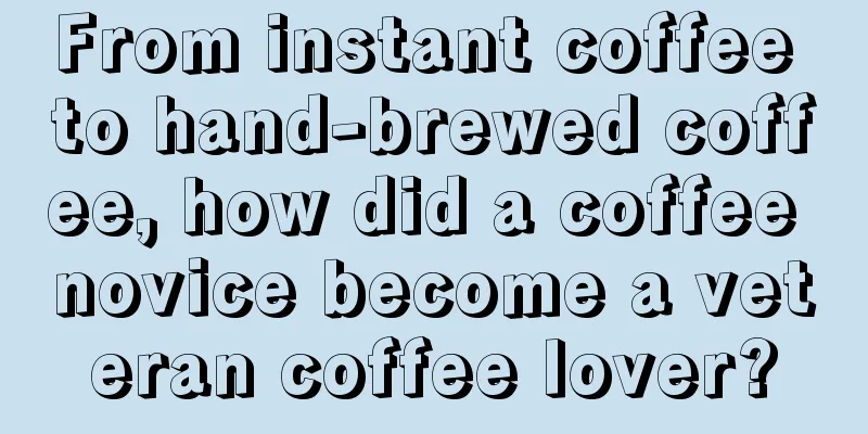 From instant coffee to hand-brewed coffee, how did a coffee novice become a veteran coffee lover?