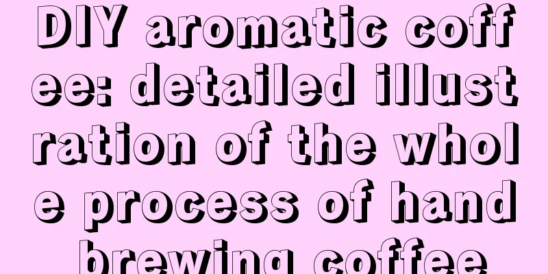 DIY aromatic coffee: detailed illustration of the whole process of hand brewing coffee